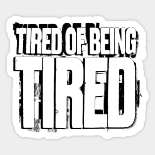 Tired of Being Tired Sticker